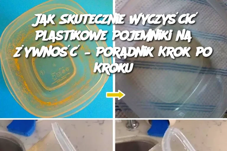 Jak Skutecznie Wyczyścić Plastikowe Pojemniki na Żywność – Poradnik Krok po Kroku