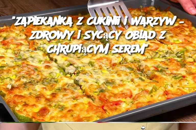 "Zapiekanka z Cukinii i Warzyw – Zdrowy i Sycący Obiad z Chrupiącym Serem"