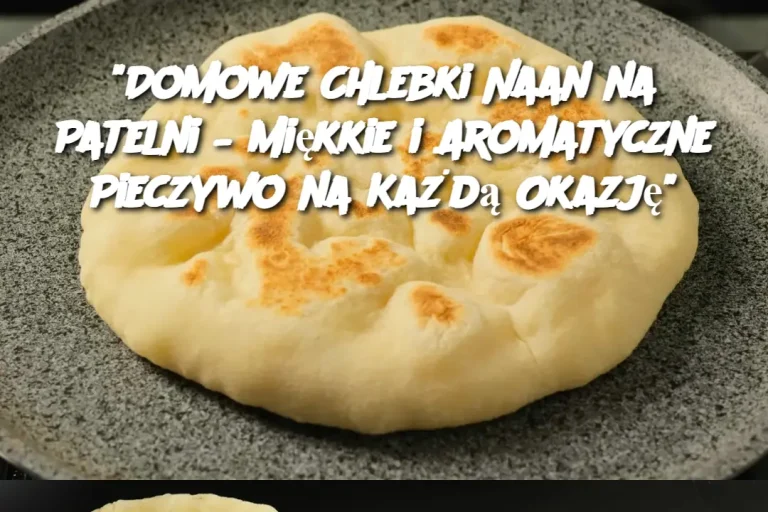 "Domowe Chlebki Naan na Patelni – Miękkie i Aromatyczne Pieczywo na Każdą Okazję"