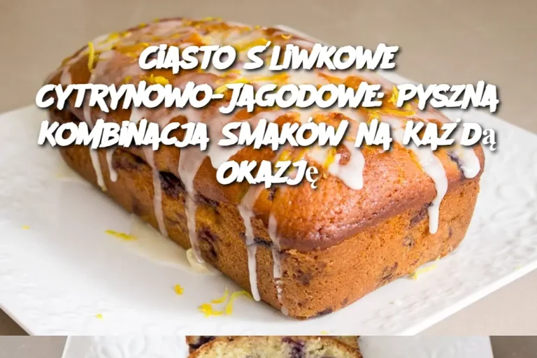 Ciasto Śliwkowe Cytrynowo-Jagodowe: Pyszna Kombinacja Smaków na Każdą Okazję