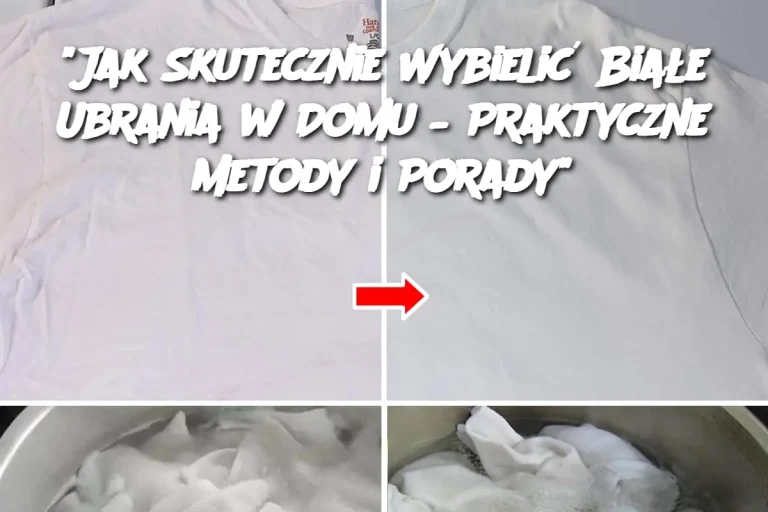 "Jak Skutecznie Wybielić Białe Ubrania w Domu – Praktyczne Metody i Porady"