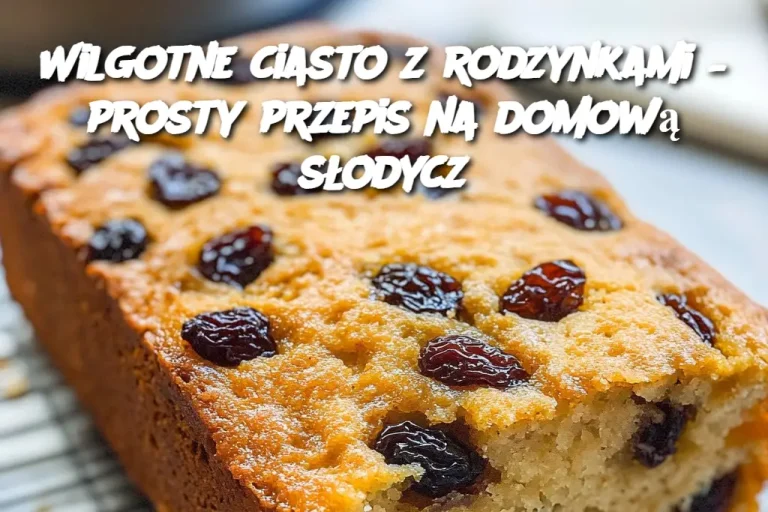 Wilgotne ciasto z rodzynkami – prosty przepis na domową słodycz