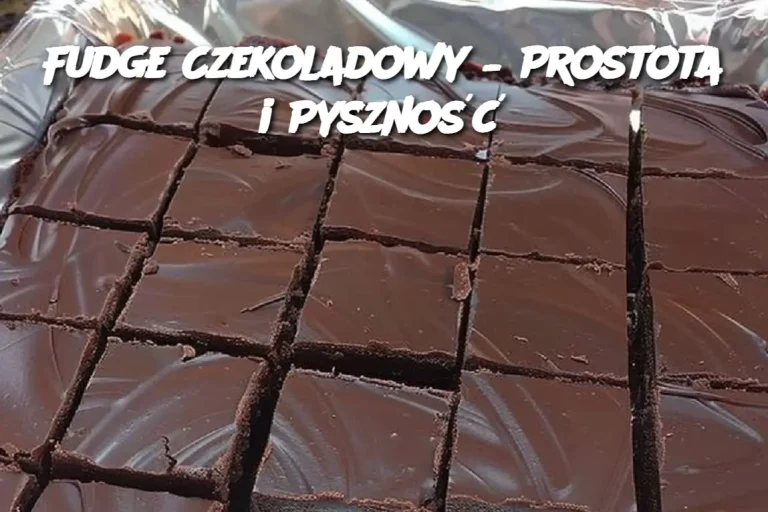 Fudge Czekoladowy – Prostota i Pyszność