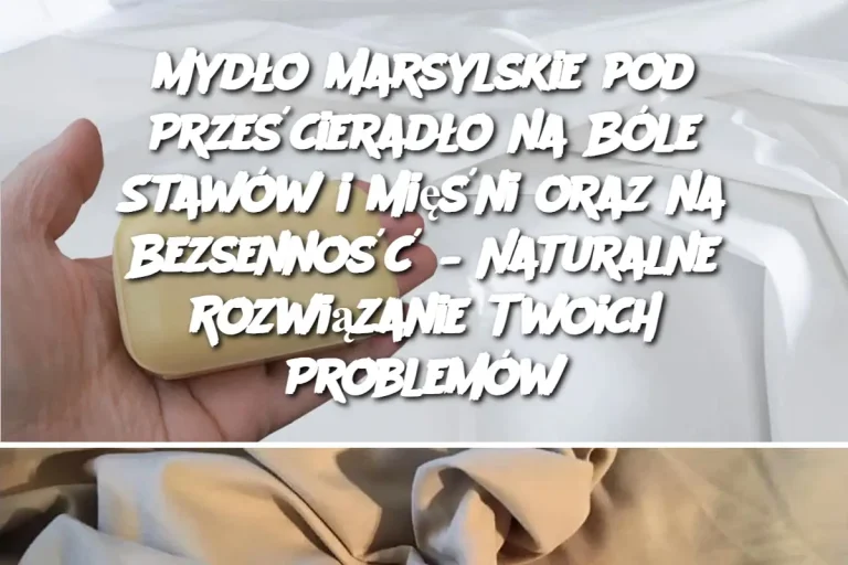 Mydło Marsylskie pod Prześcieradło na Bóle Stawów i Mięśni oraz na Bezsenność – Naturalne Rozwiązanie Twoich Problemów