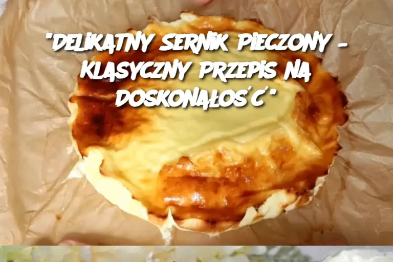 "Delikatny Sernik Pieczony – Klasyczny Przepis na Doskonałość"