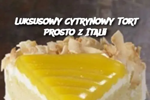 Luksusowy Cytrynowy Tort Prosto z Italii