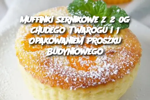 Muffinki Sernikowe z 250g Chudego Twarogu i 1 Opakowaniem Proszku Budyniowego