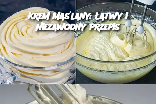 Krem Maślany: Łatwy i Niezawodny Przepis