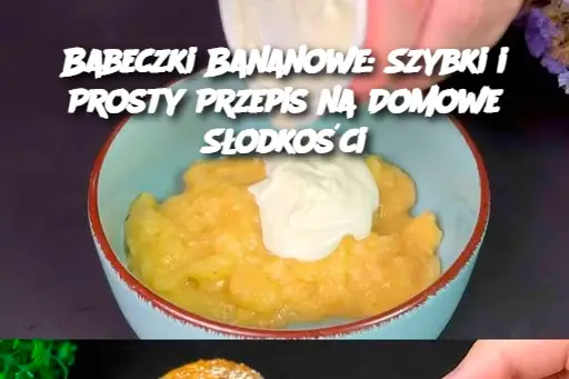 Babeczki Bananowe: Szybki i Prosty Przepis na Domowe Słodkości