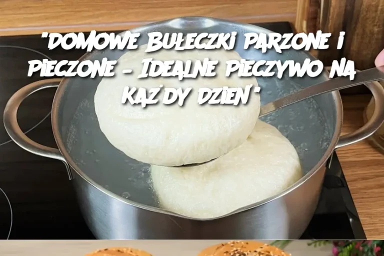 "Domowe Bułeczki Parzone i Pieczone – Idealne Pieczywo na Każdy Dzień"