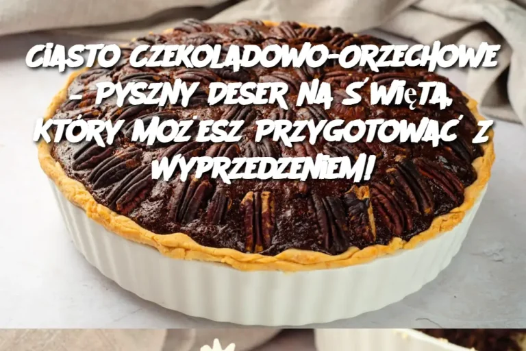 Ciasto Czekoladowo-Orzechowe – Pyszny Deser na Święta, Który Możesz Przygotować Z Wyprzedzeniem!