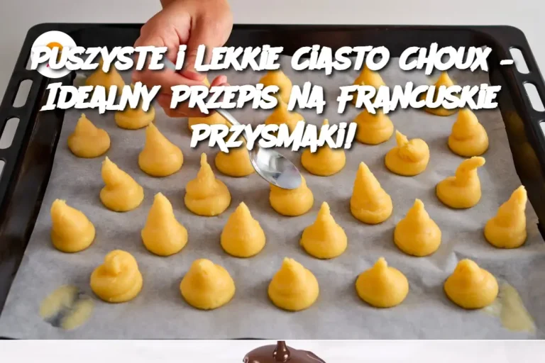 Puszyste i Lekkie Ciasto Choux – Idealny Przepis na Francuskie Przysmaki!