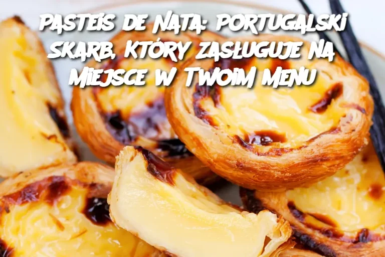 Pasteis de Nata: Portugalski Skarb, Który Zasługuje na Miejsce w Twoim Menu