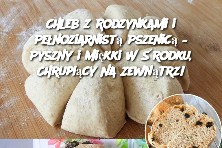 Chleb z Rodzynkami i Pełnoziarnistą Pszenicą – Pyszny i Miękki W Środku, Chrupiący Na Zewnątrz!