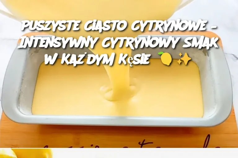 Puszyste Ciasto Cytrynowe – Intensywny Cytrynowy Smak w Każdym Kęsie 🍋✨