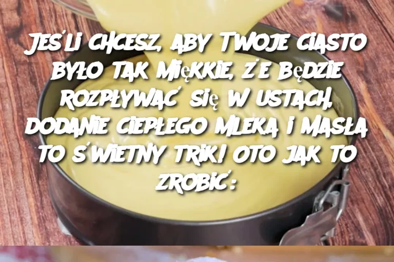 Jeśli chcesz, aby Twoje ciasto było tak miękkie, że będzie rozpływać się w ustach, dodanie ciepłego mleka i masła to świetny trik! Oto jak to zrobić: