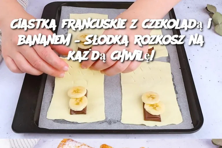 Ciastka francuskie z czekoladą i bananem – Słodka rozkosz na każdą chwilę!