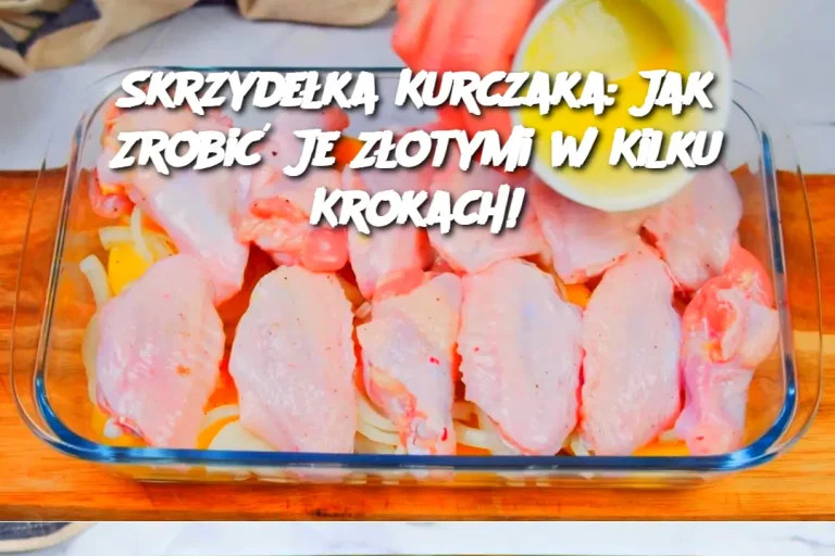 Skrzydełka Kurczaka: Jak Zrobić Je Złotymi w Kilku Krokach!