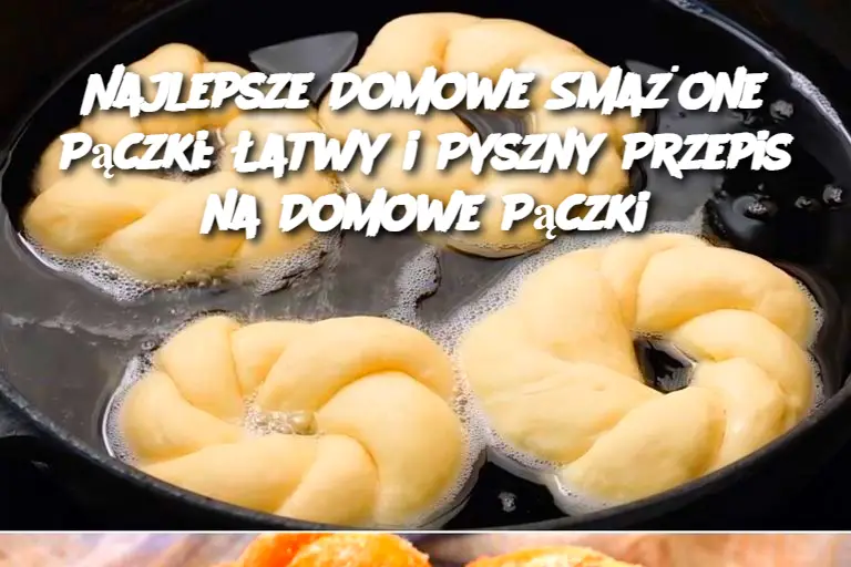 Najlepsze Domowe Smażone Pączki: Łatwy i Pyszny Przepis na Domowe Pączki