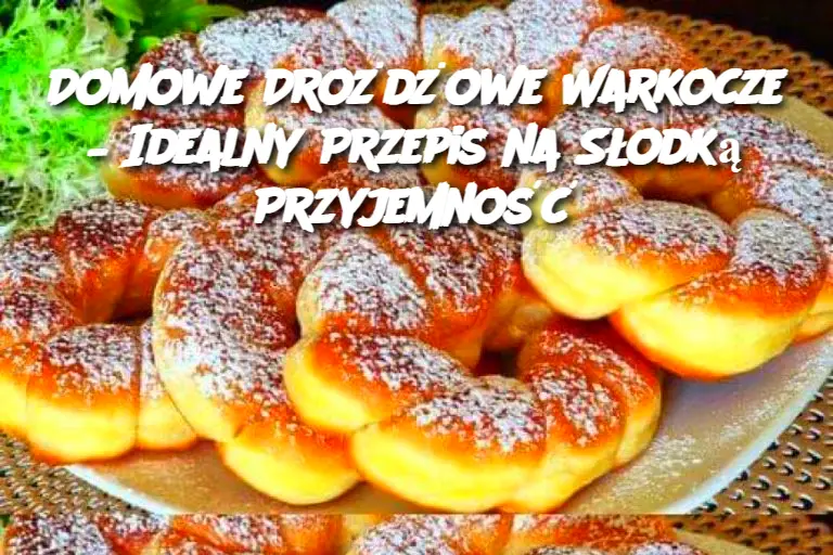 Domowe Drożdżowe Warkocze – Idealny Przepis na Słodką Przyjemność