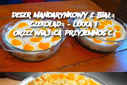 Deser Mandarynkowy z Białą Czekoladą – Lekka i Orzeźwiająca Przyjemność