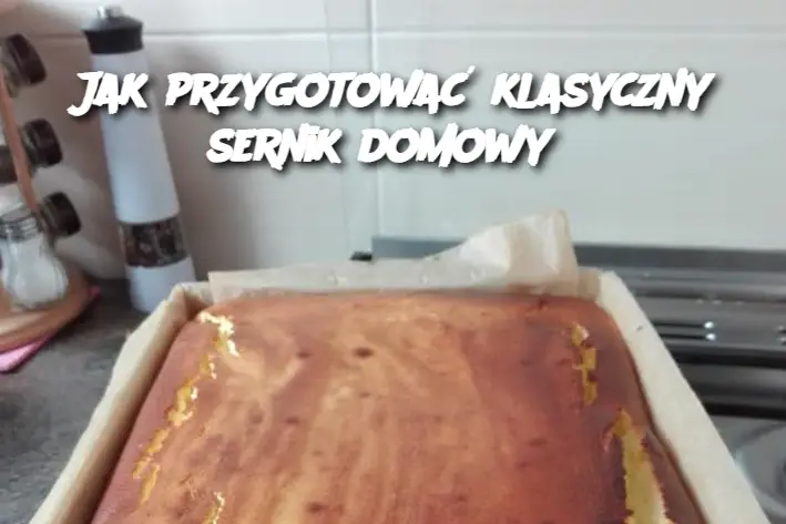 Jak przygotować klasyczny sernik domowy?