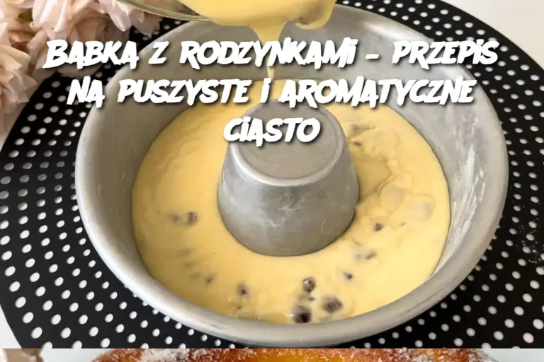 Babka z rodzynkami – przepis na puszyste i aromatyczne ciasto