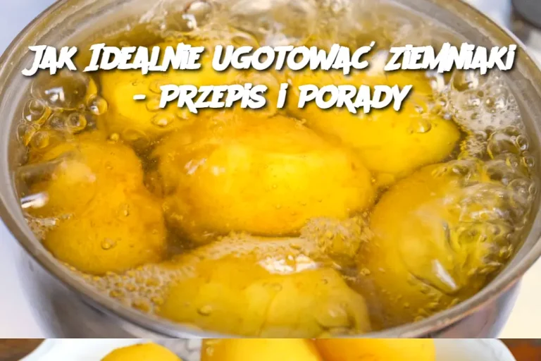 Jak Idealnie Ugotować Ziemniaki - Przepis i Porady