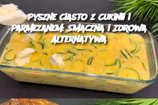 Pyszne Ciasto z Cukinii i Parmezanem: Smaczna i Zdrowa Alternatywa