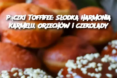 Pączki Toffifee: Słodka Harmonia Karmelu, Orzechów i Czekolady