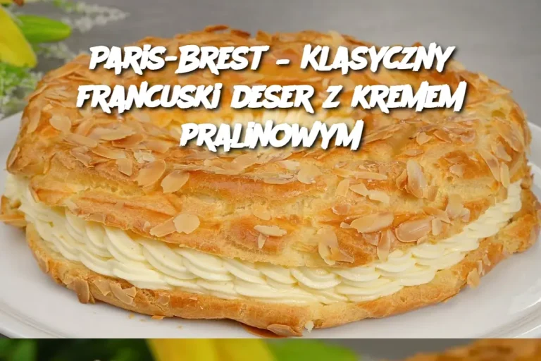 Paris-Brest – Klasyczny francuski deser z kremem pralinowym