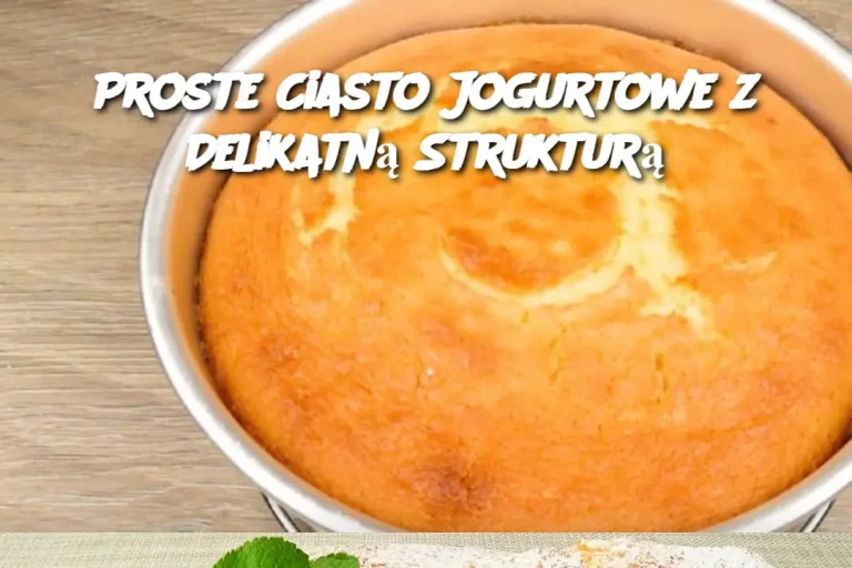 Proste Ciasto Jogurtowe z Delikatną Strukturą