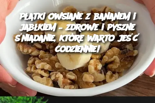 Płatki owsiane z bananem i jabłkiem – zdrowe i pyszne śniadanie, które warto jeść codziennie!