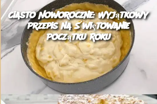 Ciasto Noworoczne: Wyjątkowy Przepis na Świętowanie Początku Roku