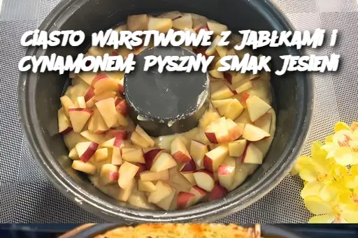 Ciasto Warstwowe z Jabłkami i Cynamonem: Pyszny Smak Jesieni