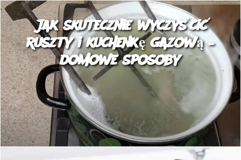 Jak skutecznie wyczyścić ruszty i kuchenkę gazową – domowe sposoby