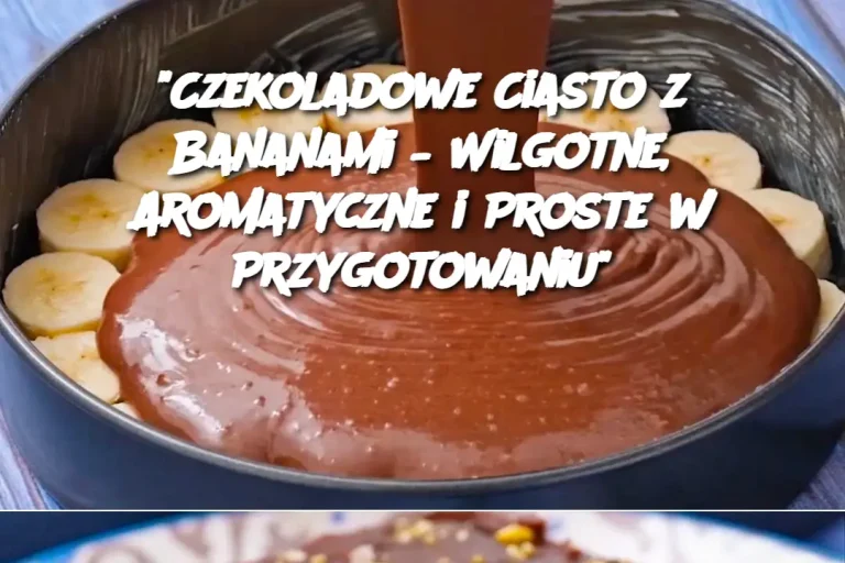 "Czekoladowe Ciasto z Bananami – Wilgotne, Aromatyczne i Proste w Przygotowaniu"