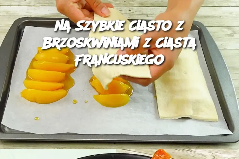 na Szybkie Ciasto z Brzoskwiniami z Ciasta Francuskiego