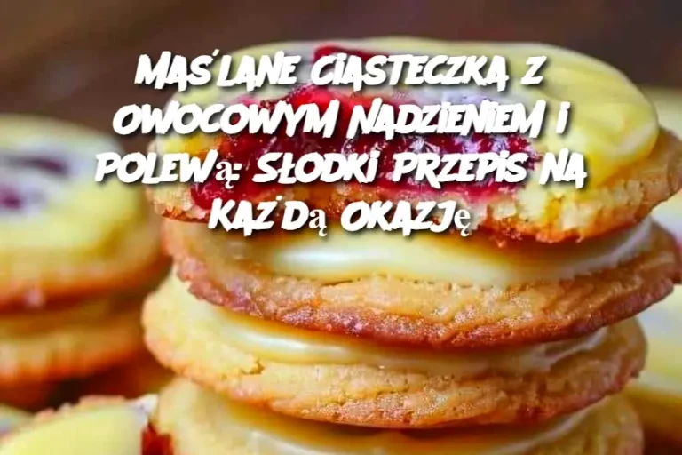 Maślane Ciasteczka z Owocowym Nadzieniem i Polewą: Słodki Przepis na Każdą Okazję