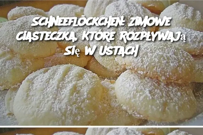 Schneeflöckchen: Zimowe Ciasteczka, Które Rozpływają Się w Ustach