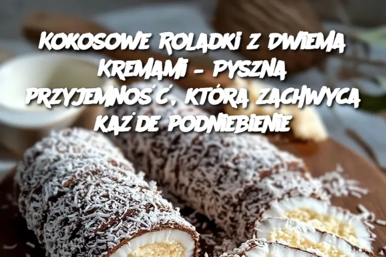 Kokosowe Roladki z Dwiema Kremami – Pyszna przyjemność, która zachwyca każde podniebienie