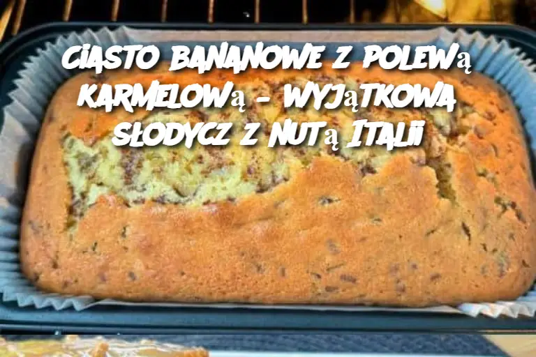 Ciasto bananowe z polewą karmelową – wyjątkowa słodycz z nutą Italii