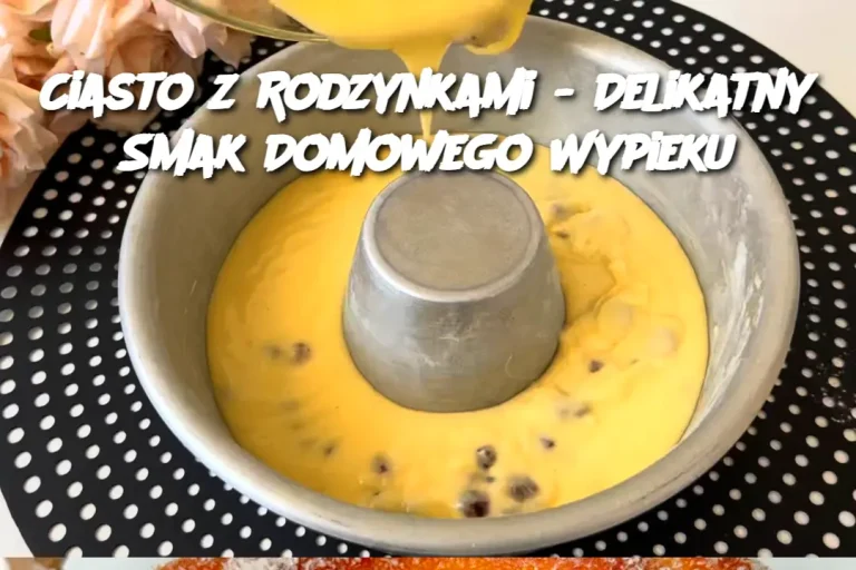 Ciasto z Rodzynkami - Delikatny Smak Domowego Wypieku