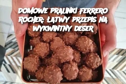 Domowe pralinki Ferrero Rocher: Łatwy przepis na wykwintny deser