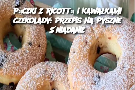 Pączki z Ricottą i Kawałkami Czekolady: Przepis na Pyszne Śniadanie