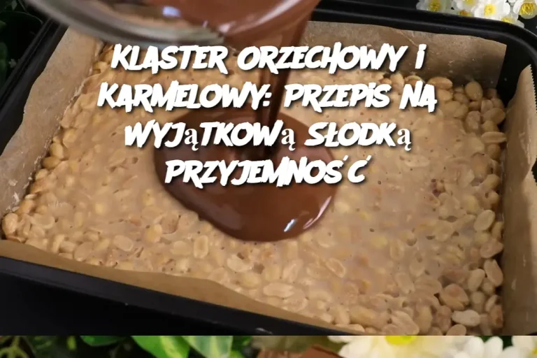 Klaster Orzechowy i Karmelowy: Przepis na Wyjątkową Słodką Przyjemność