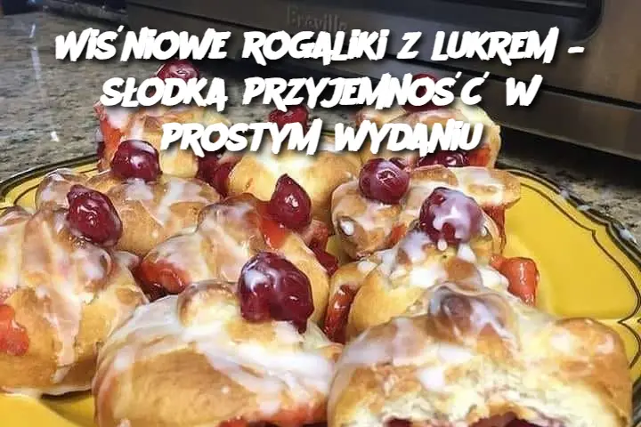 Wiśniowe rogaliki z lukrem – słodka przyjemność w prostym wydaniu