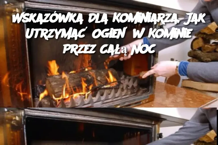 Wskazówka Dla Kominiarza, Jak Utrzymać Ogień w Kominie Przez Całą Noc