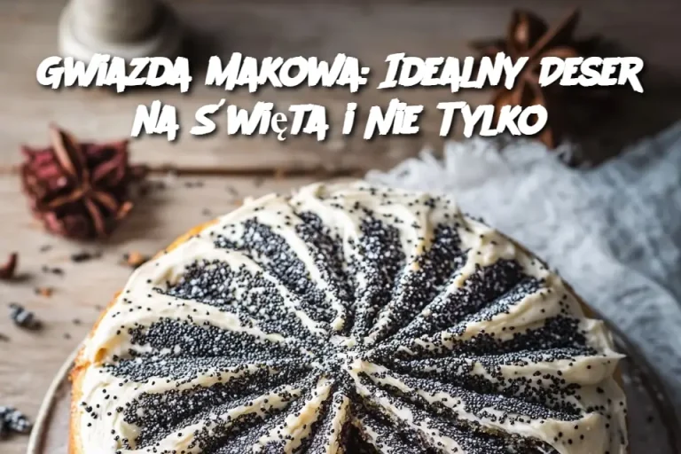 Gwiazda Makowa: Idealny Deser na Święta i Nie Tylko