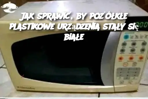 Jak sprawić, by pożółkłe plastikowe urządzenia stały się białe